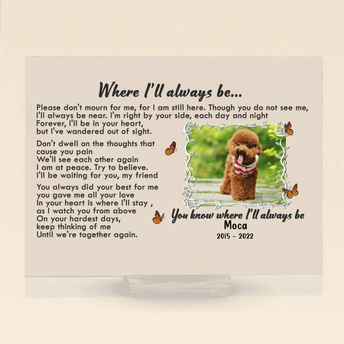 Custom Photo Memorial Pet Acrylic Plaque - Memorial Gift Idea - Where I'll Always Be