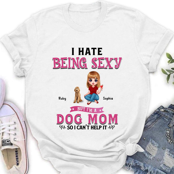 Personalized Dog Mom Shirt/Pullover Hoodie - Gift Idea For Dog Lover - I Hate Being Sexy But I'm A Dog Mom So I Can't Help It - Up to 6 Dogs