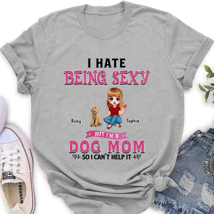 Personalized Dog Mom Shirt/Pullover Hoodie - Gift Idea For Dog Lover - I Hate Being Sexy But I'm A Dog Mom So I Can't Help It - Up to 6 Dogs