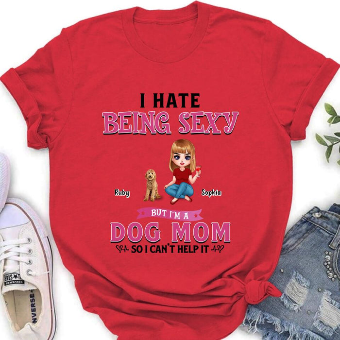 Personalized Dog Mom Shirt/Pullover Hoodie - Gift Idea For Dog Lover - I Hate Being Sexy But I'm A Dog Mom So I Can't Help It - Up to 6 Dogs