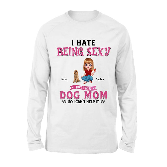 Personalized Dog Mom Shirt/Pullover Hoodie - Gift Idea For Dog Lover - I Hate Being Sexy But I'm A Dog Mom So I Can't Help It - Up to 6 Dogs