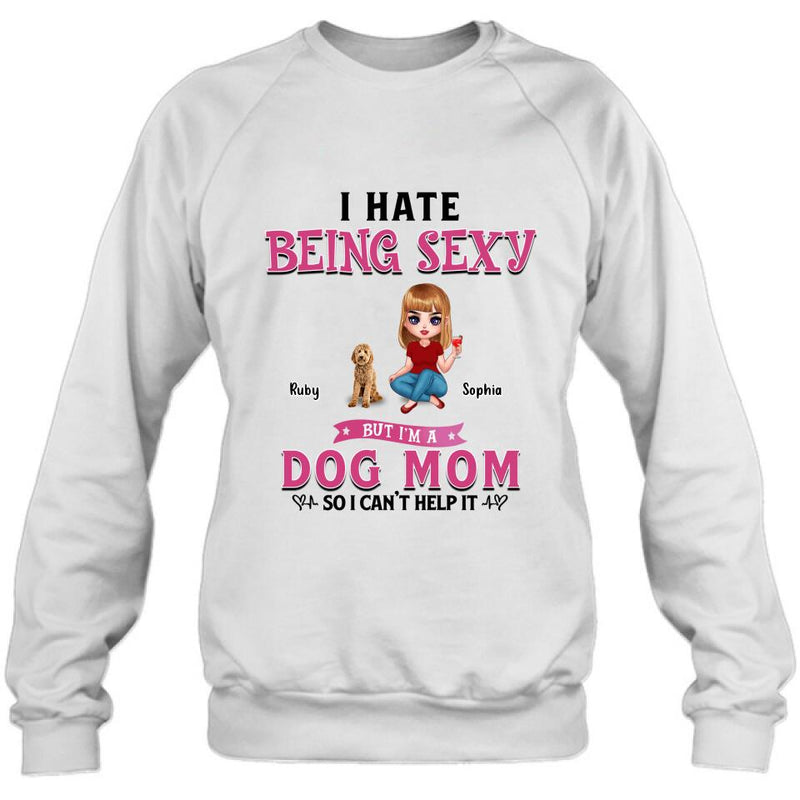 Personalized Dog Mom Shirt/Pullover Hoodie - Gift Idea For Dog Lover - I Hate Being Sexy But I'm A Dog Mom So I Can't Help It - Up to 6 Dogs