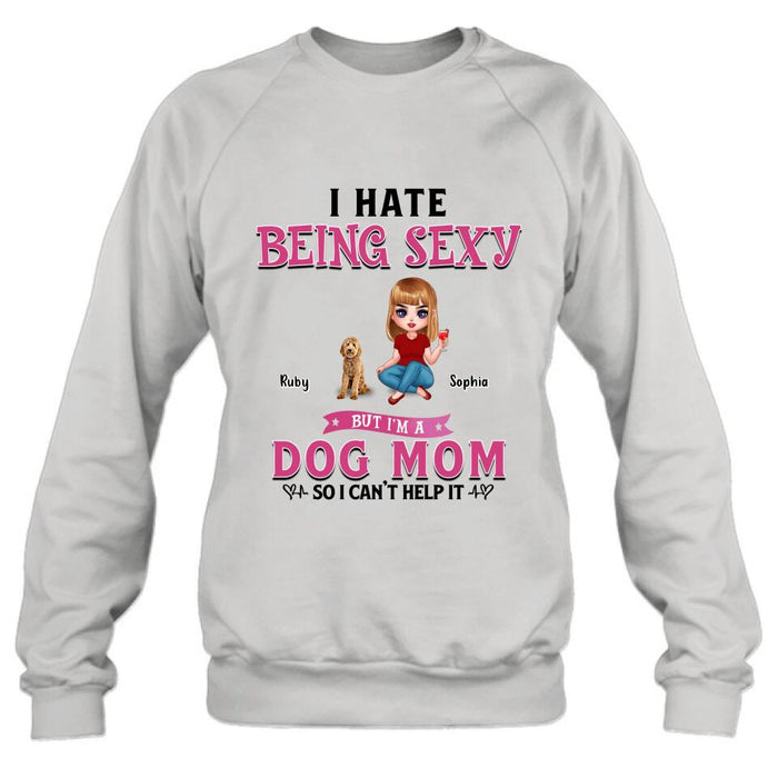 Personalized Dog Mom Shirt/Pullover Hoodie - Gift Idea For Dog Lover - I Hate Being Sexy But I'm A Dog Mom So I Can't Help It - Up to 6 Dogs