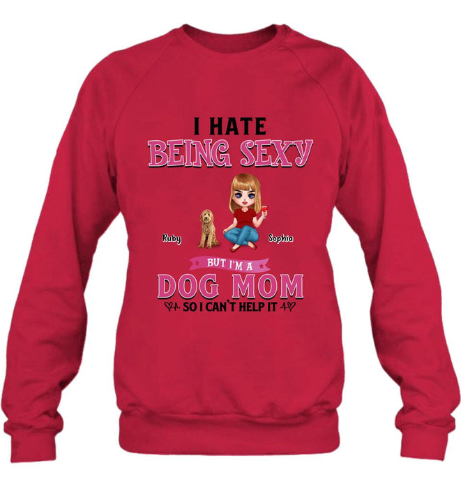 Personalized Dog Mom Shirt/Pullover Hoodie - Gift Idea For Dog Lover - I Hate Being Sexy But I'm A Dog Mom So I Can't Help It - Up to 6 Dogs