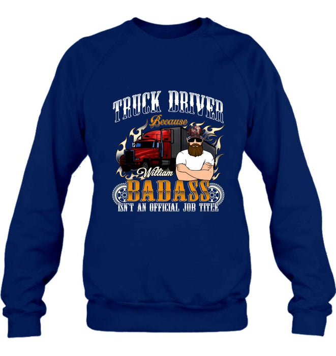 Custom Personalized Truck Man T-Shirt/ Pullover Hoodie/ Long Sleeve/Sweatshirt - Truck Driver Because Badass Isn't An Official Job Title