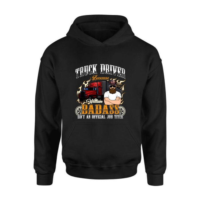 Custom Personalized Truck Man T-Shirt/ Pullover Hoodie/ Long Sleeve/Sweatshirt - Truck Driver Because Badass Isn't An Official Job Title