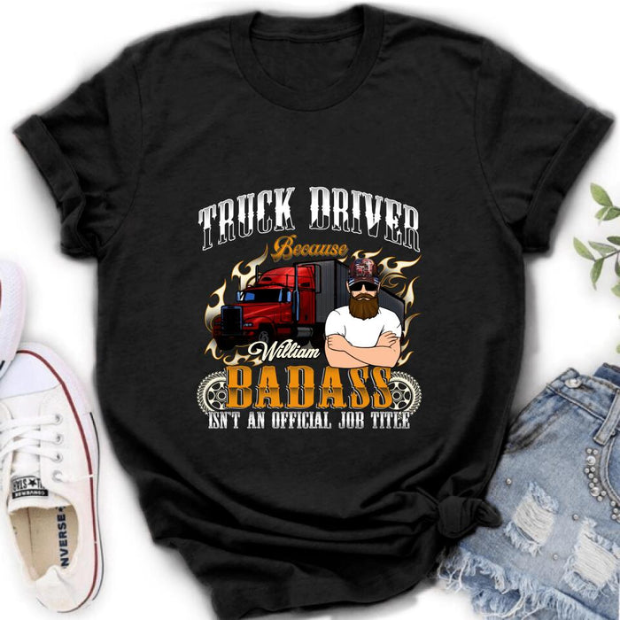 Custom Personalized Truck Man T-Shirt/ Pullover Hoodie/ Long Sleeve/Sweatshirt - Truck Driver Because Badass Isn't An Official Job Title