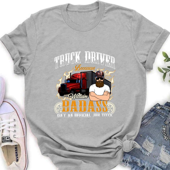 Custom Personalized Truck Man T-Shirt/ Pullover Hoodie/ Long Sleeve/Sweatshirt - Truck Driver Because Badass Isn't An Official Job Title