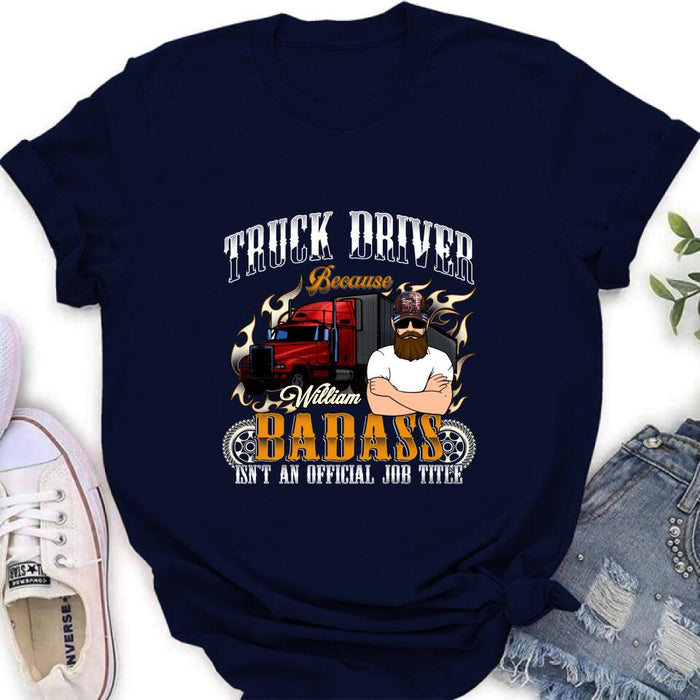 Custom Personalized Truck Man T-Shirt/ Pullover Hoodie/ Long Sleeve/Sweatshirt - Truck Driver Because Badass Isn't An Official Job Title