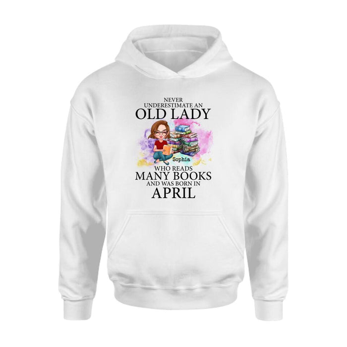 Personalized Old Lady Book Shirt/Pullover Hoodie - Gift Idea For Books Lover - Never Underestimate An Old Lady Who Reads Many Books And Was Born In April