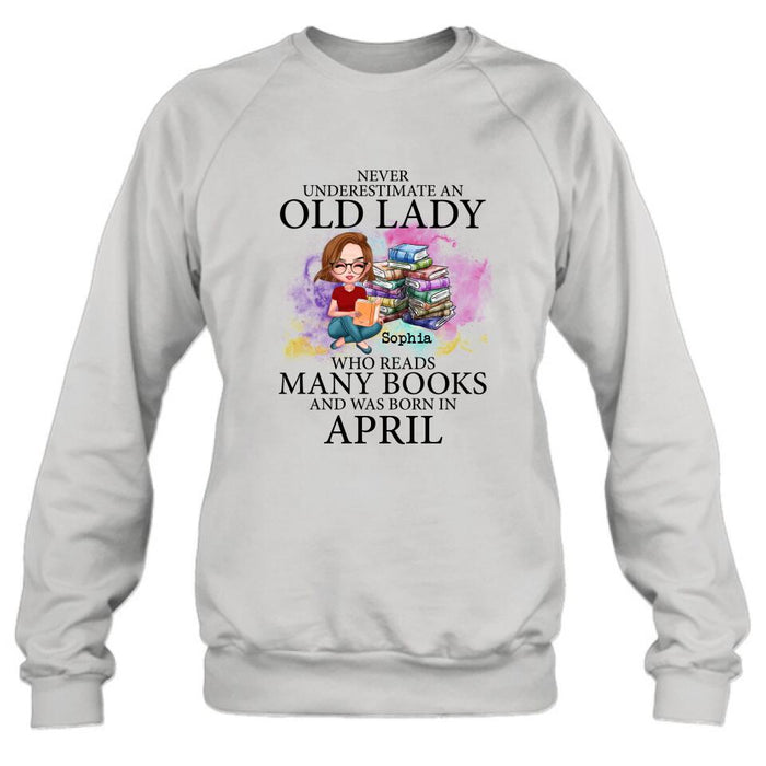 Personalized Old Lady Book Shirt/Pullover Hoodie - Gift Idea For Books Lover - Never Underestimate An Old Lady Who Reads Many Books And Was Born In April