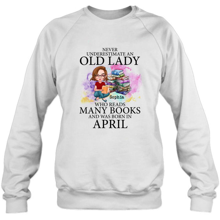 Personalized Old Lady Book Shirt/Pullover Hoodie - Gift Idea For Books Lover - Never Underestimate An Old Lady Who Reads Many Books And Was Born In April