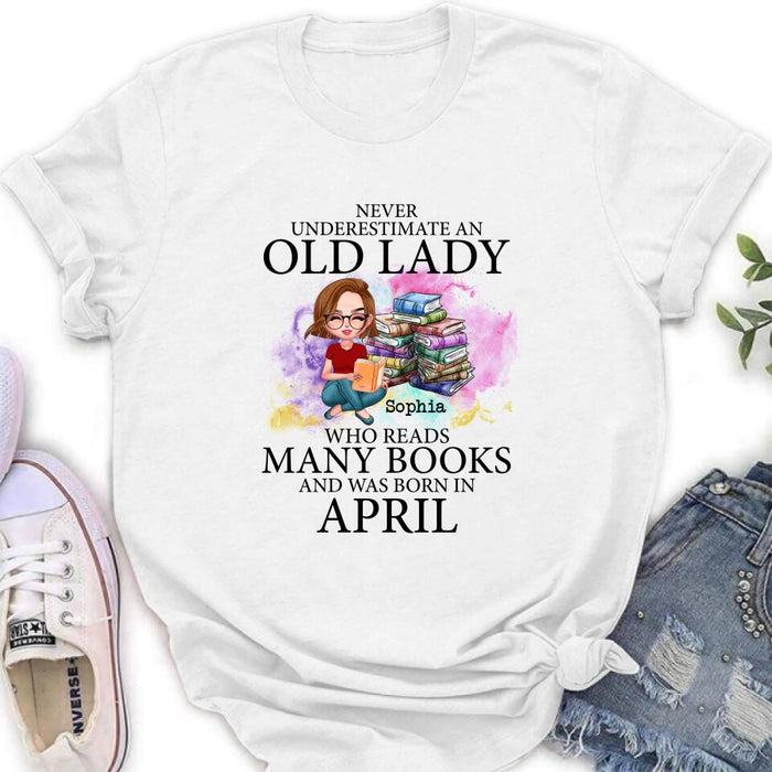 Personalized Old Lady Book Shirt/Pullover Hoodie - Gift Idea For Books Lover - Never Underestimate An Old Lady Who Reads Many Books And Was Born In April
