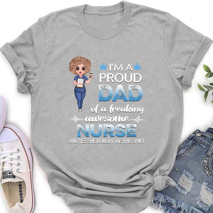 Custom Personalized Nurse Shirt - Best Gift Idea For Nurses - I'm A Proud Dad Of A Freaking Awesome Nurse And Yes She Bought Me This Shirt