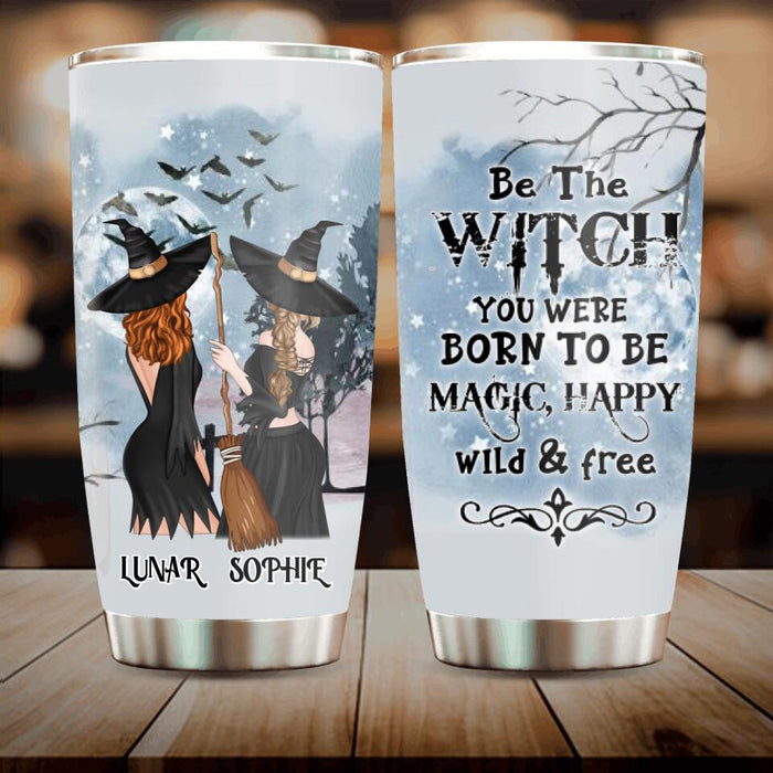 Custom Personalized Friends Witches Tumbler - Upto 4 Friends - Halloween Gift Idea For Friends/Sisters - Be The Witch You Were Born To Be Magic, Happy, Wild And Free