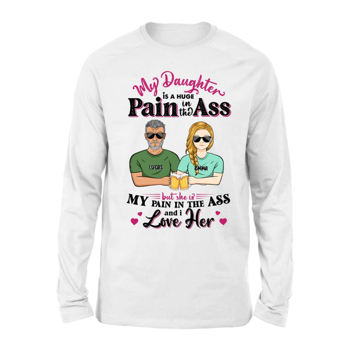 Personalized T-shirt/ Long Sleeve/ Hoodie/ Sweatshirt - Gift Idea From Dad to Daughter/Gift Idea For Father's Day - My Daughter Is A Huge Pain In The Ass