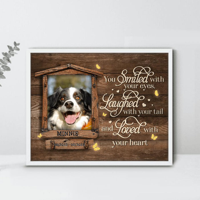 Custom Personalized Memorial Photo Poster - Memorial Gift Idea For Pet Lovers - You Smiled With Your Eyes Laughed With Your Tail And Loved With Your Heart