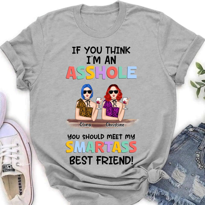 Custom Personalized Friends Shirt/ Hoodie - Upto 4 Girls - Gift Idea For Friends/Sisters - If You Think I'm An Asshole You Should Meet My Smartass Best Friend