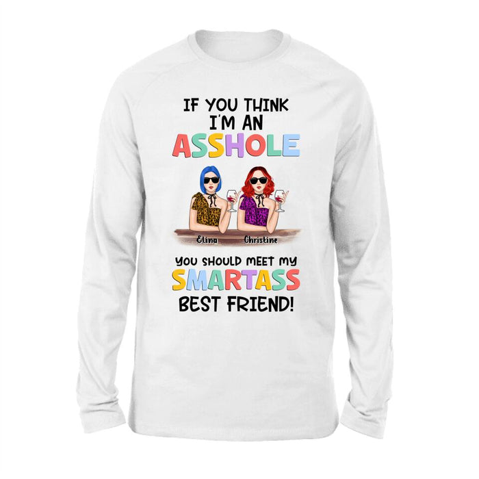 Custom Personalized Friends Shirt/ Hoodie - Upto 4 Girls - Gift Idea For Friends/Sisters - If You Think I'm An Asshole You Should Meet My Smartass Best Friend