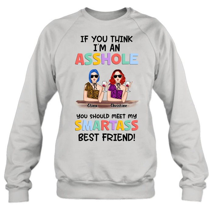 Custom Personalized Friends Shirt/ Hoodie - Upto 4 Girls - Gift Idea For Friends/Sisters - If You Think I'm An Asshole You Should Meet My Smartass Best Friend