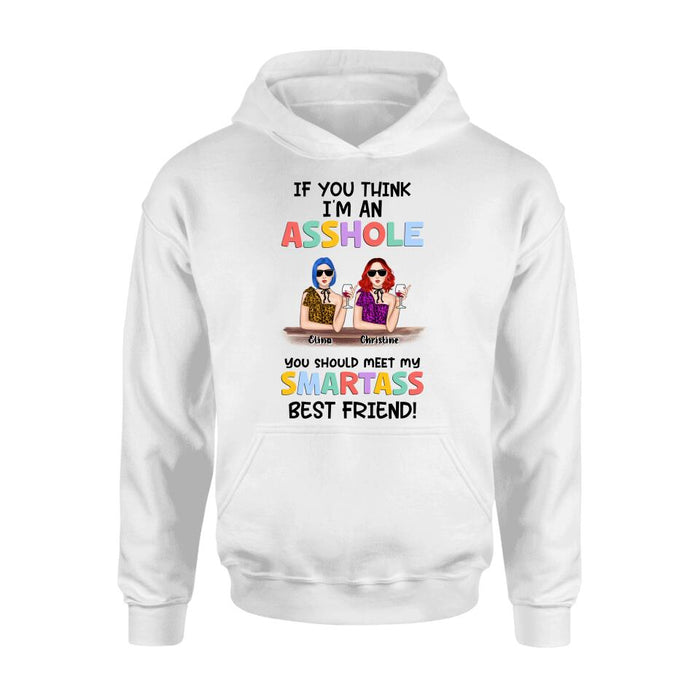 Custom Personalized Friends Shirt/ Hoodie - Upto 4 Girls - Gift Idea For Friends/Sisters - If You Think I'm An Asshole You Should Meet My Smartass Best Friend