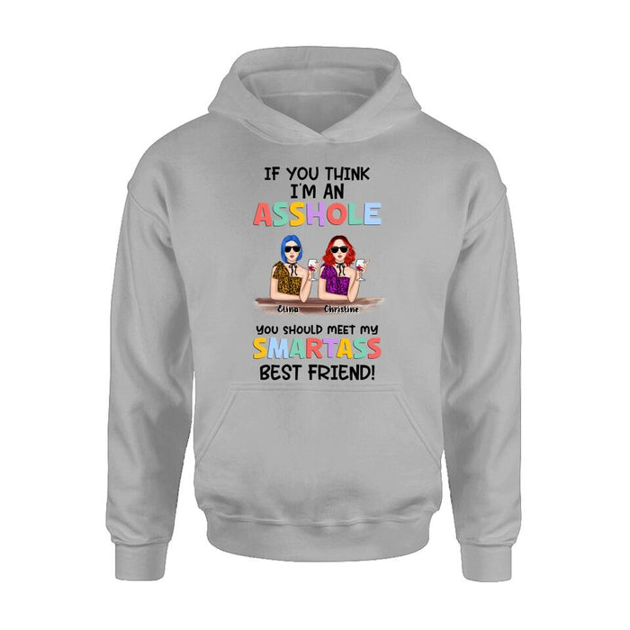 Custom Personalized Friends Shirt/ Hoodie - Upto 4 Girls - Gift Idea For Friends/Sisters - If You Think I'm An Asshole You Should Meet My Smartass Best Friend