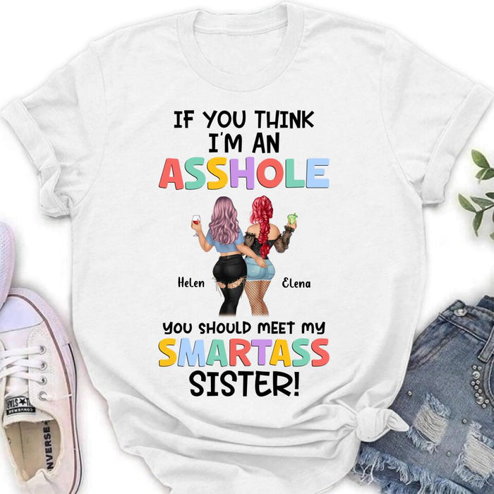 Custom Personalized Sisters Shirt/ Hoodie - Upto 4 Girls - Gift Idea For Sisters/ Friends - If You Think I'm An Asshole You Should Meet My Smartass Sister