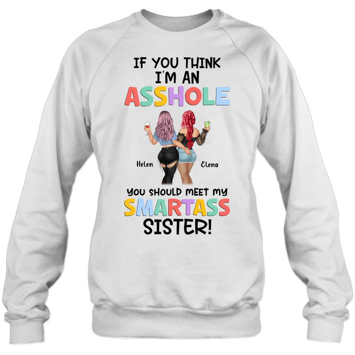 Custom Personalized Sisters Shirt/ Hoodie - Upto 4 Girls - Gift Idea For Sisters/ Friends - If You Think I'm An Asshole You Should Meet My Smartass Sister