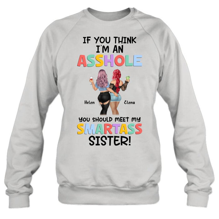 Custom Personalized Sisters Shirt/ Hoodie - Upto 4 Girls - Gift Idea For Sisters/ Friends - If You Think I'm An Asshole You Should Meet My Smartass Sister