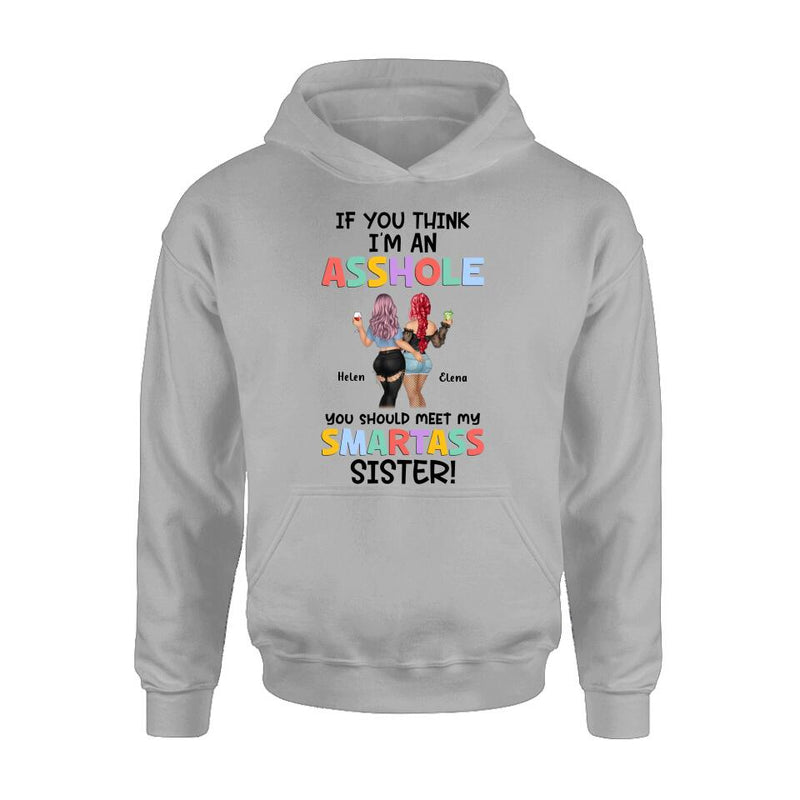 Personalized Sisters Shirt/Hoodie - Up to 4 Girls - Gift Idea For Sisters/Friends - If You Think I'm An Asshole You Should Meet My Smartass Sister