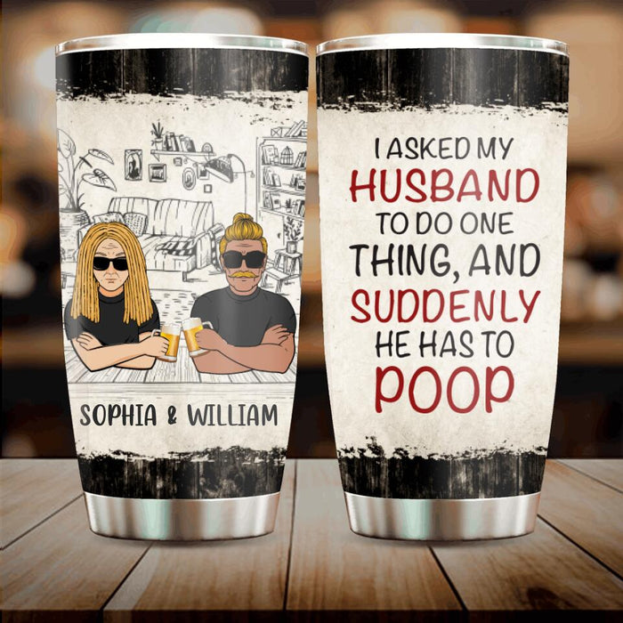 Custom Personalized Funny Couple Tumbler - Gift Idea For Couple/ Husband From Wife - I Asked My Husband To Do One Thing