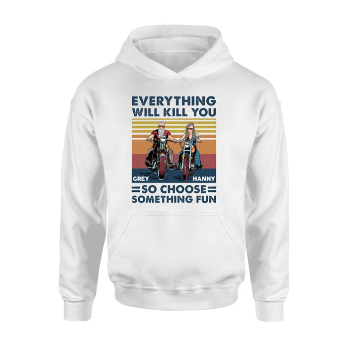 Personalized Bike Couple Shirt/ Hoodie - Gift Idea For Biker/ Couple - Everything Will Kill You So Choose Something Fun