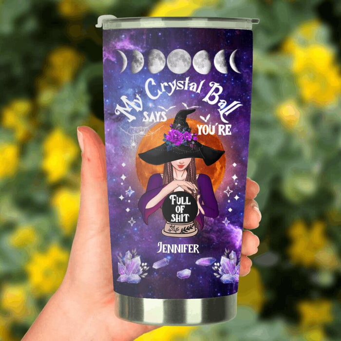 Custom Personalized Witch Tumbler - Gift Idea For Halloween - My Crystal Ball Says You're Full Of Shit