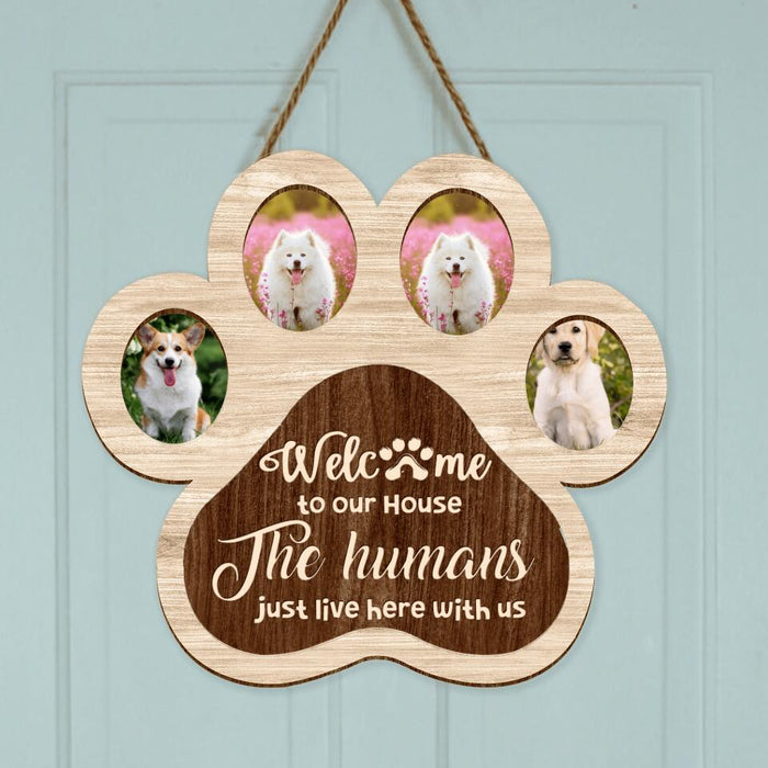 Custom Personalized Pet Photo Wooden Sign - Gift Idea For Dog Lover/Cat Lover/Pet Lover - Welcome To Our House The Humans Just Live Here With Us