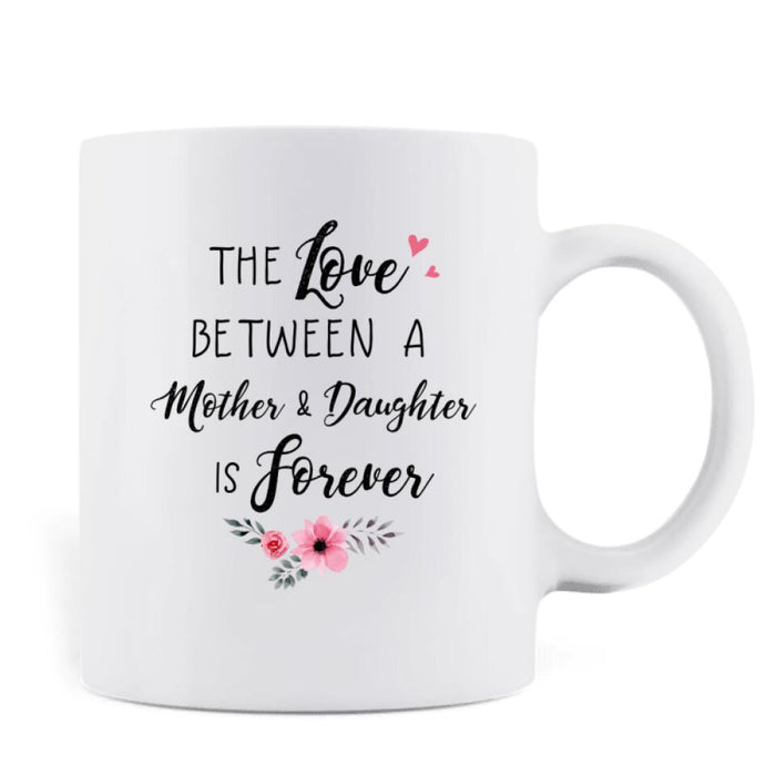 Personalized Daughter & Mom Mug - Mother's Day Gift From Daughter To Mother - The Love Between A Mother & Daughter Is Forever