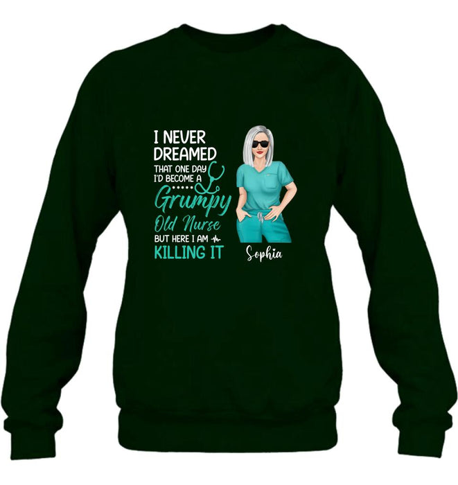 Custom Personalized Grumpy Old Nurse Shirt/ Hoodie - Gift For Nurse/ Mother's Day 2022 Gift - I Never Dreamed That One Day I'd Become A Grumpy Old Nurse, But Here I Am Killing It