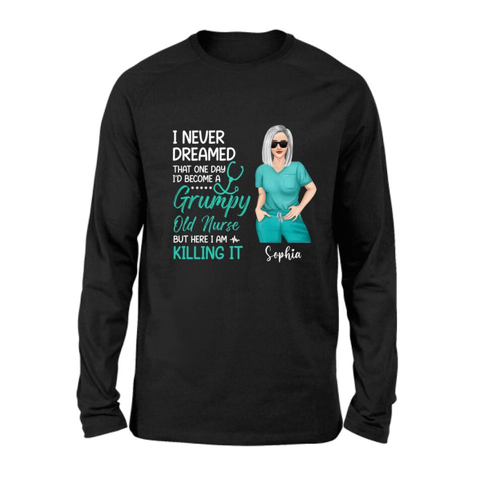 Custom Personalized Grumpy Old Nurse Shirt/ Hoodie - Gift For Nurse/ Mother's Day 2022 Gift - I Never Dreamed That One Day I'd Become A Grumpy Old Nurse, But Here I Am Killing It