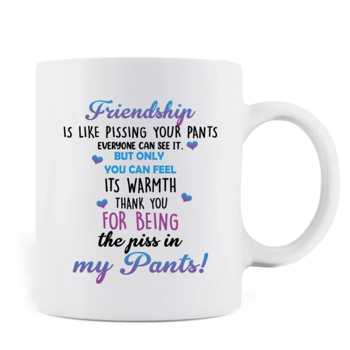 Custom Personalized Pissing In Pant Friends Coffee Mug - Gift Idea For Friends - Thank You For Being The Piss In My Pants!