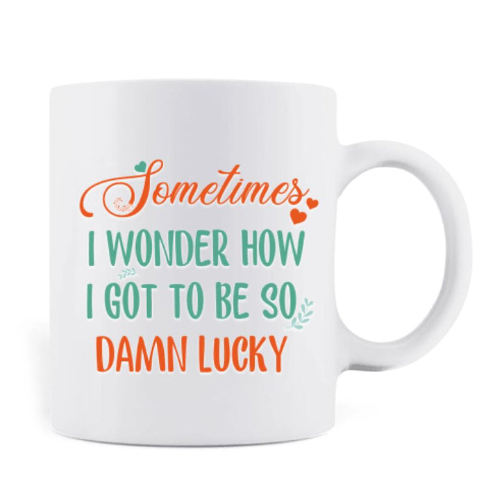 Custom Personalized Hugging Couple Xmas Mug - Couple With Upto 2 Pets - Best Gift For Christmas - 
Sometimes I Wonder How I Got To Be So Damn Lucky - EWFNOK