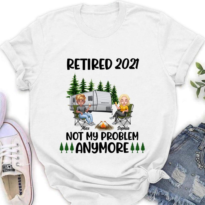 Personalized Retired 2021/2022 Camping Shirt/ Pullover Hoodie - Man/ Woman/ Couple - Retired Gift Idea For Camping Lover - Retired 2021/2022 Not My Problem Anymore