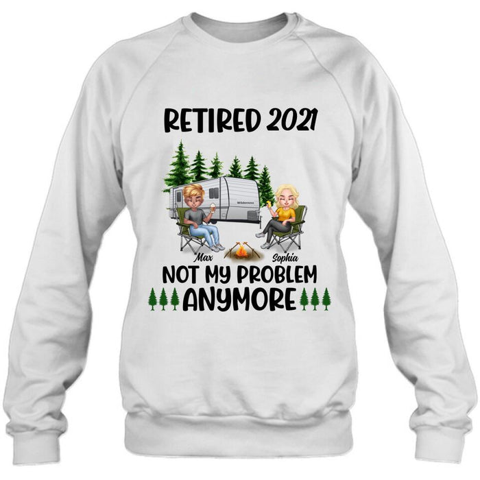 Personalized Retired 2021/2022 Camping Shirt/ Pullover Hoodie - Man/ Woman/ Couple - Retired Gift Idea For Camping Lover - Retired 2021/2022 Not My Problem Anymore