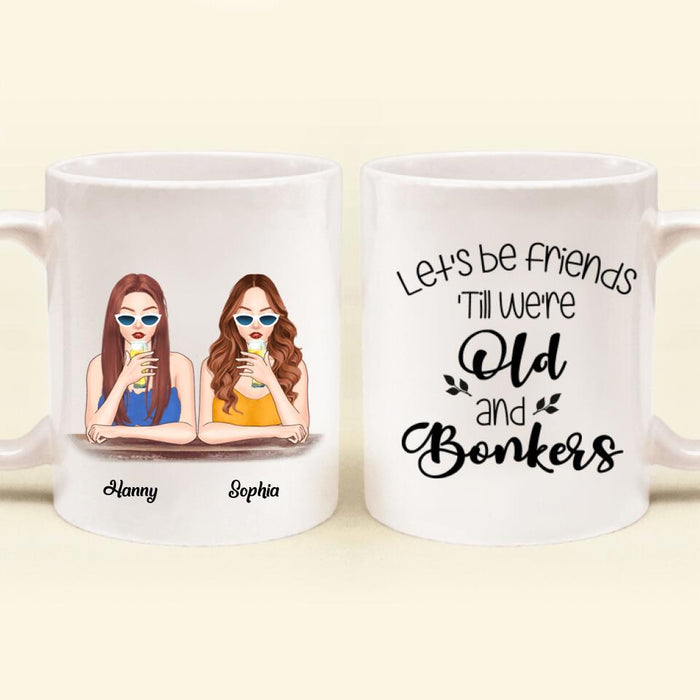 Custom Personalized Drink Besties Mug - Best Gift For Friend/Sister - Let's Be Friends 'Till We're Old And Bonkers