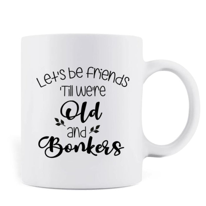 Custom Personalized Drink Besties Mug - Best Gift For Friend/Sister - Let's Be Friends 'Till We're Old And Bonkers