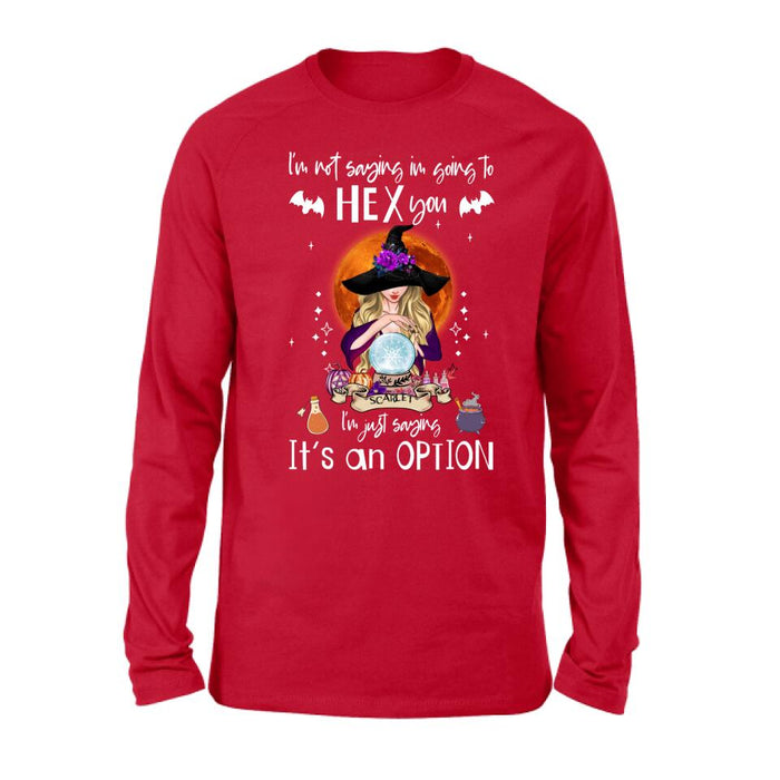 Custom Personalized Witch T-shirt/ Sweatshirt/ Long Sleeve - Best Gift Idea For Halloween - I'm Just Saying It's An Option