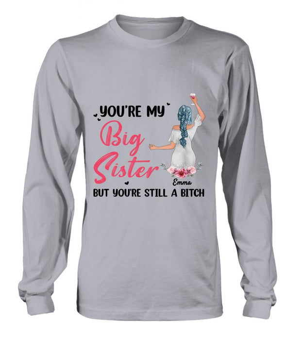 Custom Personalized Sisters Shirt - Upto 3 Sisters - Gift Idea For Friends/Sisters - You're My Big Sister But You're Still A Bitch