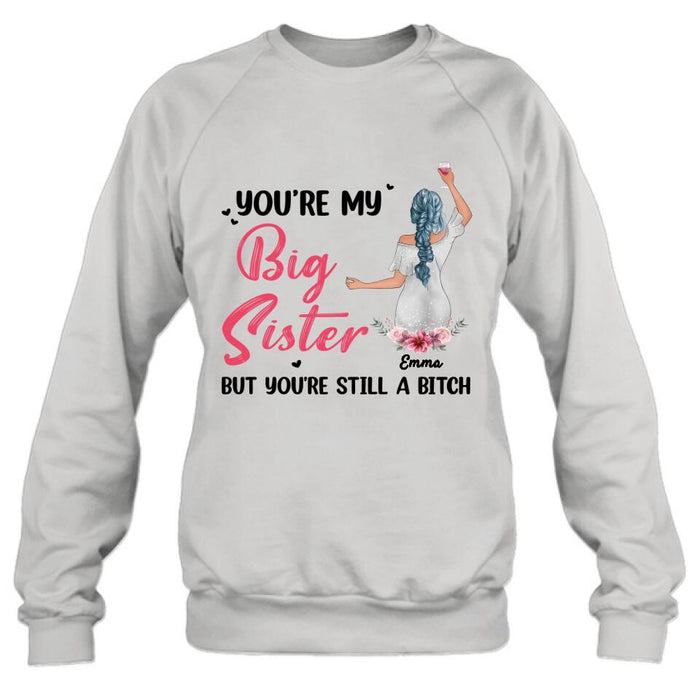 Custom Personalized Sisters Shirt - Upto 3 Sisters - Gift Idea For Friends/Sisters - You're My Big Sister But You're Still A Bitch