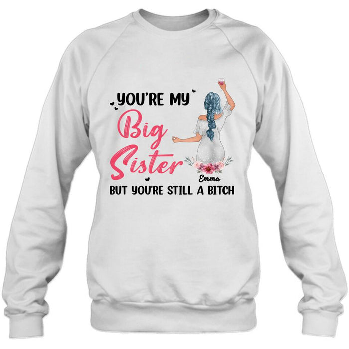 Custom Personalized Sisters Shirt - Upto 3 Sisters - Gift Idea For Friends/Sisters - You're My Big Sister But You're Still A Bitch