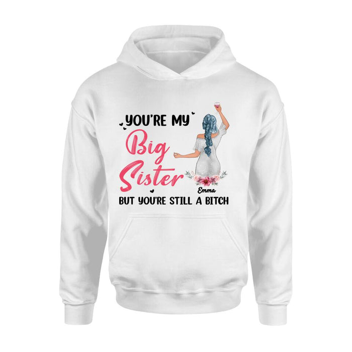 Custom Personalized Sisters Shirt - Upto 3 Sisters - Gift Idea For Friends/Sisters - You're My Big Sister But You're Still A Bitch