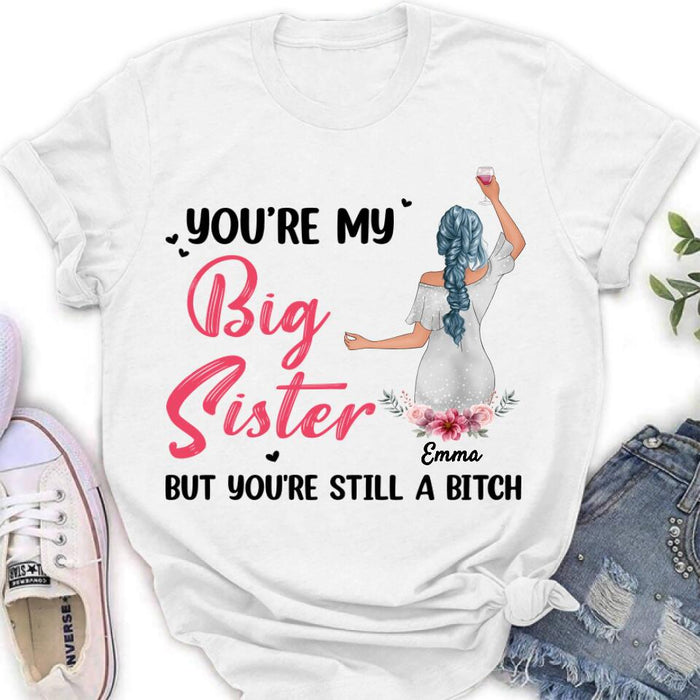 Custom Personalized Sisters Shirt - Upto 3 Sisters - Gift Idea For Friends/Sisters - You're My Big Sister But You're Still A Bitch