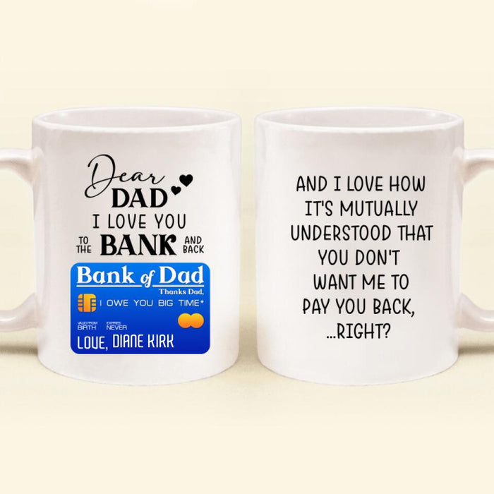 To My Dad Coffee Mug - Gift Idea From Daughter/ Son to Dad/ Birthday Gift Idea - I Love You To The Bank and Back